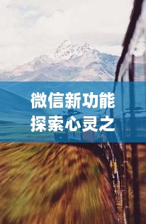 微信新功能探索心灵之旅，自然美景与内心平静的回归之旅