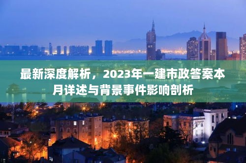 最新深度解析，2023年一建市政答案本月详述与背景事件影响剖析