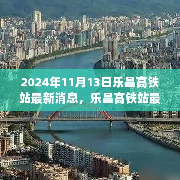 乐昌高铁站最新动态及获取指南，2024年11月13日最新消息解读