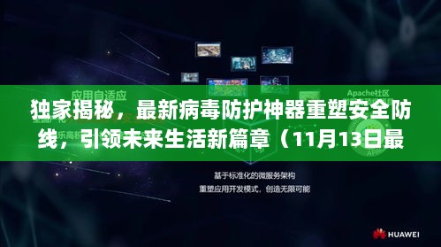 独家揭秘，最新病毒防护神器重塑安全防线，引领未来生活新篇章（11月13日最新更新）