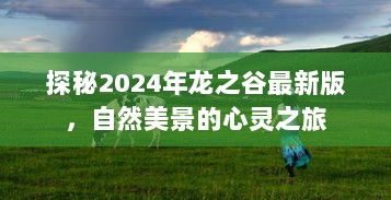 探秘2024年龙之谷最新版，自然美景的心灵之旅