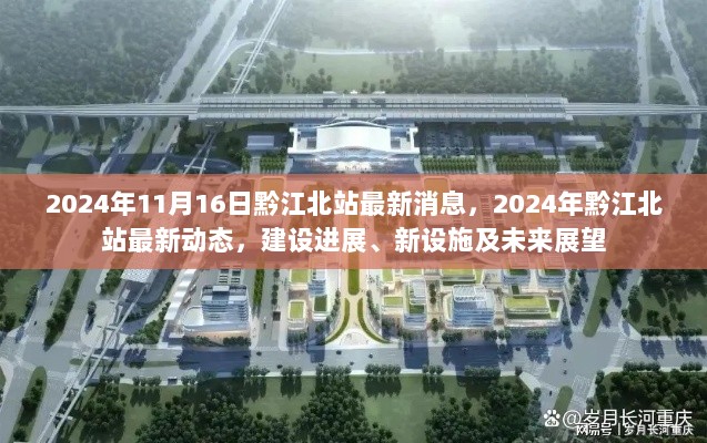 2024年黔江北站建设进展、新设施及未来展望的最新消息