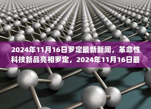 革命性科技新品亮相罗定，最新高科技产品体验报告（2024年11月16日）