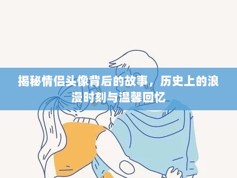 揭秘情侣头像背后的故事，历史上的浪漫时刻与温馨回忆