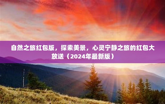 自然之旅红包版，探索美景，心灵宁静之旅的红包大放送（2024年最新版）