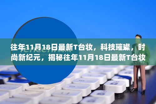 揭秘往年11月18日最新T台妆科技璀璨美妆神器，时尚新纪元来临！