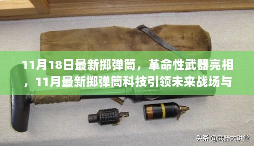 革命性武器亮相，最新掷弹筒科技引领未来战场与生活革新创新风潮（11月18日报道）