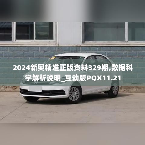 2024新奥精准正版资料329期,数据科学解析说明_互动版PQX11.21