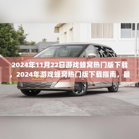 2024年11月22日游戏蜂窝热门版下载，2024年游戏蜂窝热门版下载指南，最新趋势与精选推荐