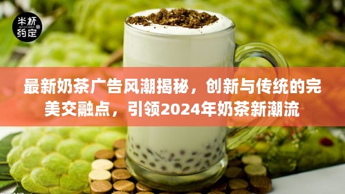 最新奶茶广告风潮揭秘，创新与传统的完美交融点，引领2024年奶茶新潮流