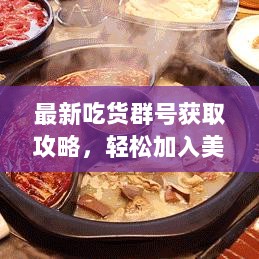 最新吃货群号获取攻略，轻松加入美食交流群，享受美食盛宴