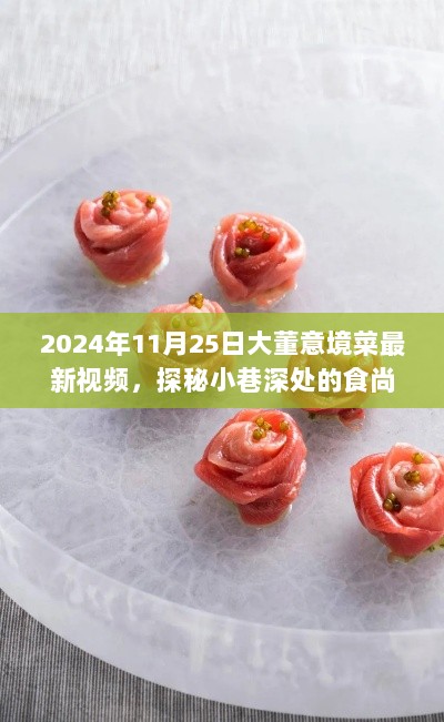 2024年11月25日大董意境菜最新视频，探秘小巷深处的食尚秘境，大董意境菜最新视频独家揭秘