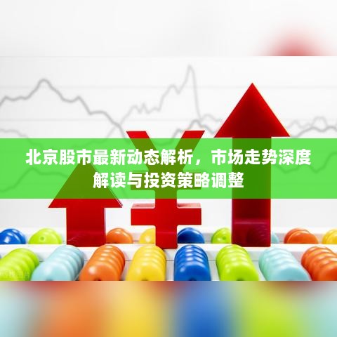 北京股市最新动态解析，市场走势深度解读与投资策略调整