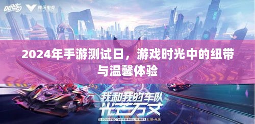 2024年手游测试日，游戏时光中的纽带与温馨体验