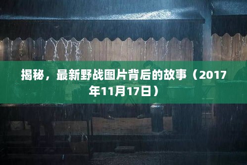 揭秘，最新野战图片背后的故事（2017年11月17日）