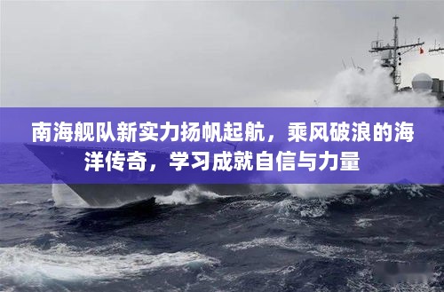 南海舰队新实力扬帆起航，乘风破浪的海洋传奇，学习成就自信与力量