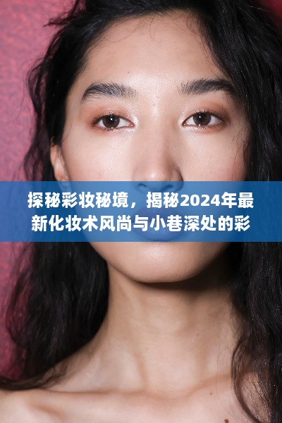 探秘彩妆秘境，揭秘2024年最新化妆术风尚与小巷深处的彩妆秘密