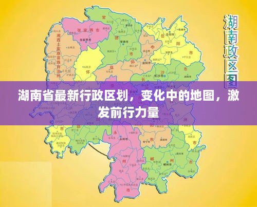 湖南省最新行政区划，变化中的地图，激发前行力量