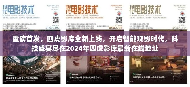 重磅首发，四虎影库全新上线，开启智能观影时代，科技盛宴尽在2024年四虎影库最新在线地址