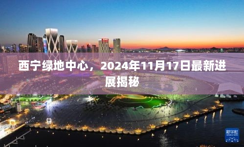 西宁绿地中心，2024年11月17日最新进展揭秘