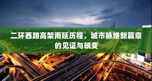 二环西路高架南延历程，城市脉络新篇章的见证与蜕变