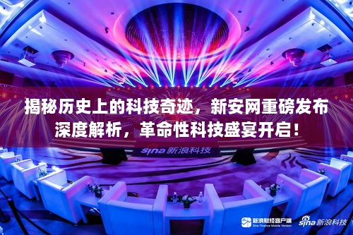 揭秘历史上的科技奇迹，新安网重磅发布深度解析，革命性科技盛宴开启！