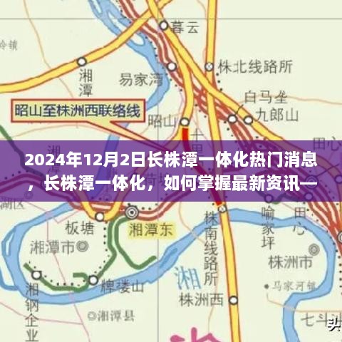 掌握长株潭一体化最新资讯，2024年12月热门消息获取指南