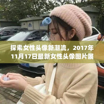 探索女性头像新潮流，2017年11月17日最新女性头像图片展示与探讨