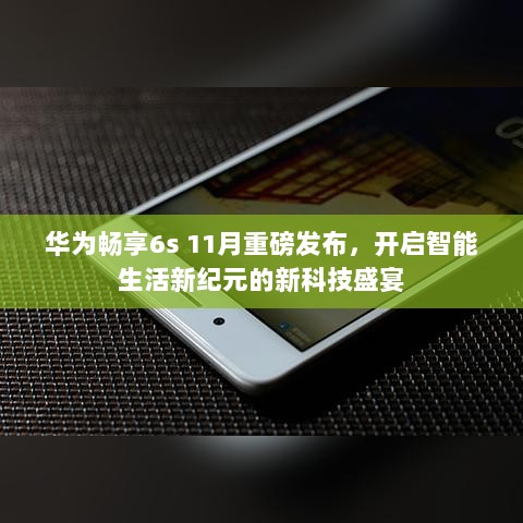 华为畅享6s 11月重磅发布，开启智能生活新纪元的新科技盛宴