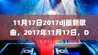 11月17日2017dj最新歌曲，2017年11月17日，DJ界的新声震撼来袭，一曲跨时代的旋律诞生记