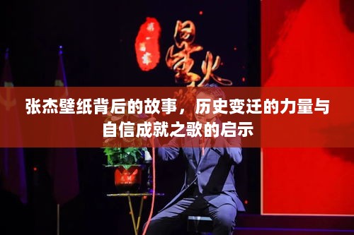 张杰壁纸背后的故事，历史变迁的力量与自信成就之歌的启示