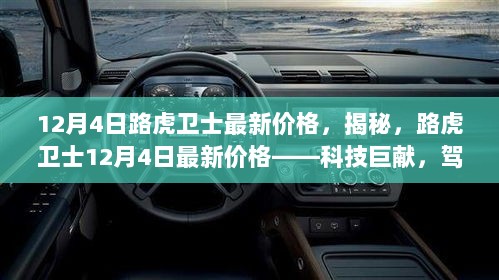 揭秘路虎卫士最新价格，科技巨献，驾驭未来的驾驶体验（12月4日更新）