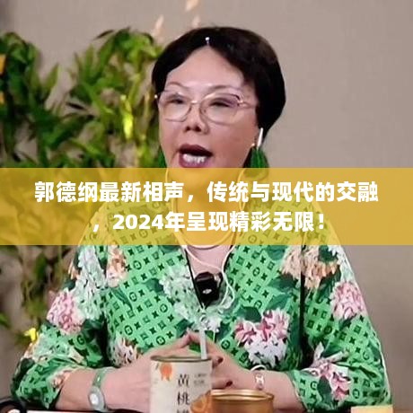 郭德纲最新相声，传统与现代的交融，2024年呈现精彩无限！