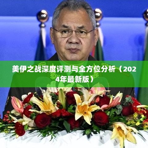 美伊之战深度评测与全方位分析（2024年最新版）