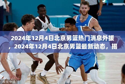 揭秘北京男篮最新动态，关注热门外援消息的全面攻略（2024年12月4日更新）