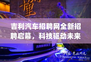 吉利汽车招聘网全新招聘启幕，科技驱动未来，驾驭精彩职业之旅