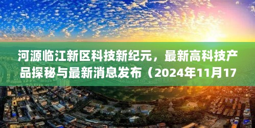 河源临江新区科技新纪元，最新高科技产品探秘与最新消息发布（2024年11月17日）