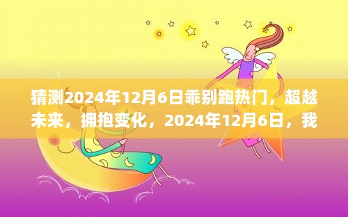 超越未来，飞跃热门新纪元，2024年12月6日的拥抱变化时刻