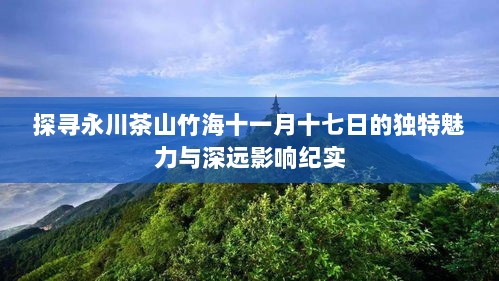 探寻永川茶山竹海十一月十七日的独特魅力与深远影响纪实