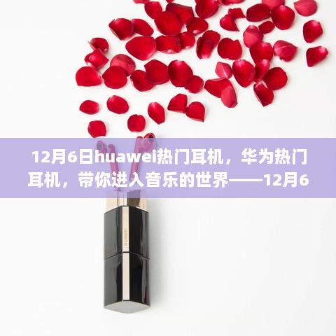 12月6日huawei热门耳机，华为热门耳机，带你进入音乐的世界——12月6日特别推荐