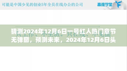 揭秘未来之星，2024年12月6日头号红人热门章节预测与无弹窗畅读