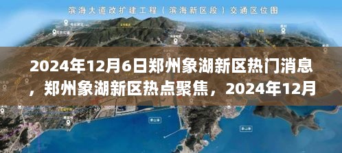 郑州象湖新区热点聚焦，最新动态揭秘于2024年12月6日