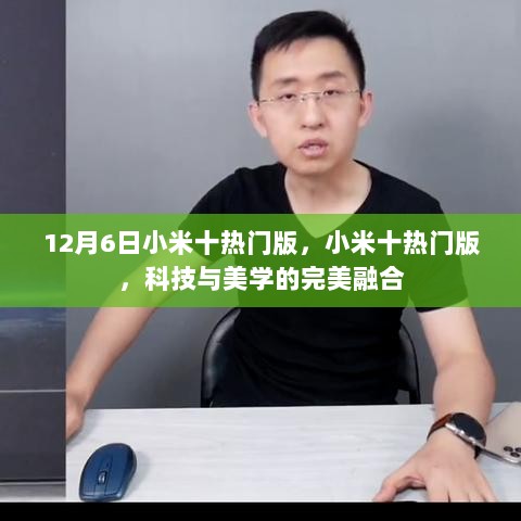 科技与美学的巅峰融合，小米十热门版重磅来袭！