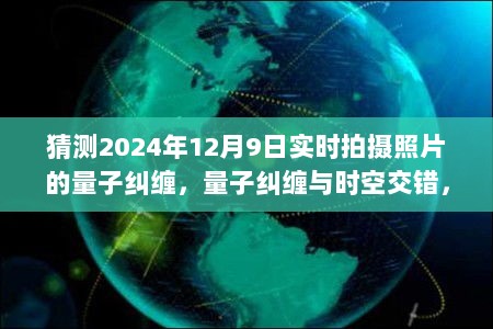 揭秘量子纠缠与时空交错，预测未来照片背后的神秘力量，探索量子纠缠现象在时空交错中的影响（2024年12月9日实时拍摄）