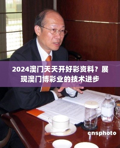 2024澳门天天开好彩资料？展现澳门博彩业的技术进步