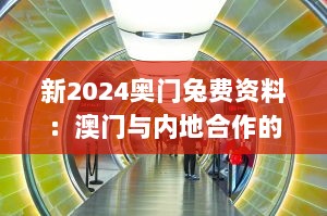 新2024奥门兔费资料：澳门与内地合作的新机遇