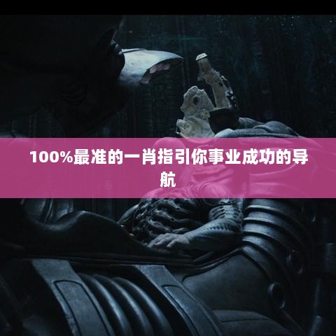 100%最准的一肖指引你事业成功的导航