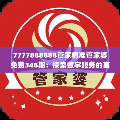 7777888888管家精准管家婆免费348期：探索数字服务的高效管理之道