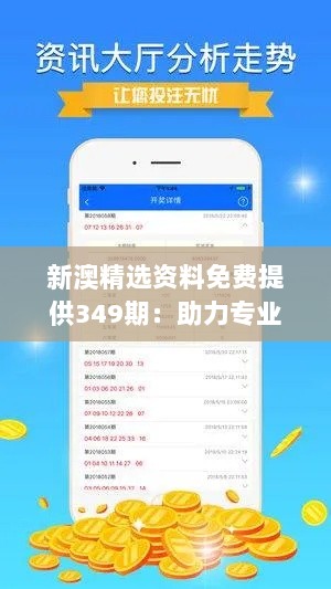 新澳精选资料免费提供349期：助力专业人士的新工具