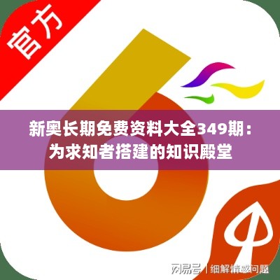 新奥长期免费资料大全349期：为求知者搭建的知识殿堂